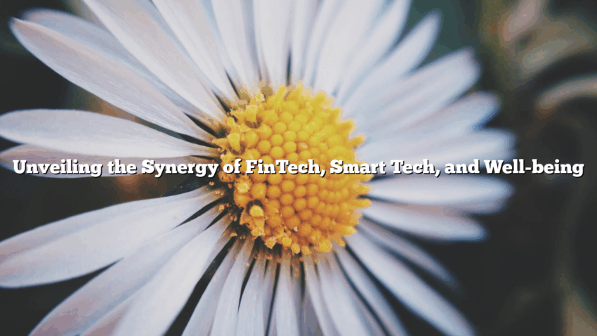 Unveiling the Synergy of FinTech, Smart Tech, and Well-being