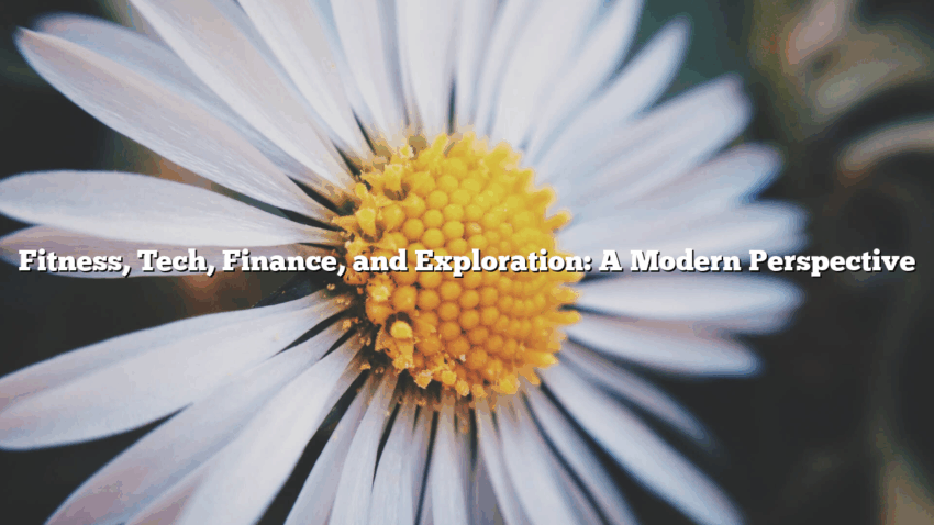 Fitness, Tech, Finance, and Exploration: A Modern Perspective