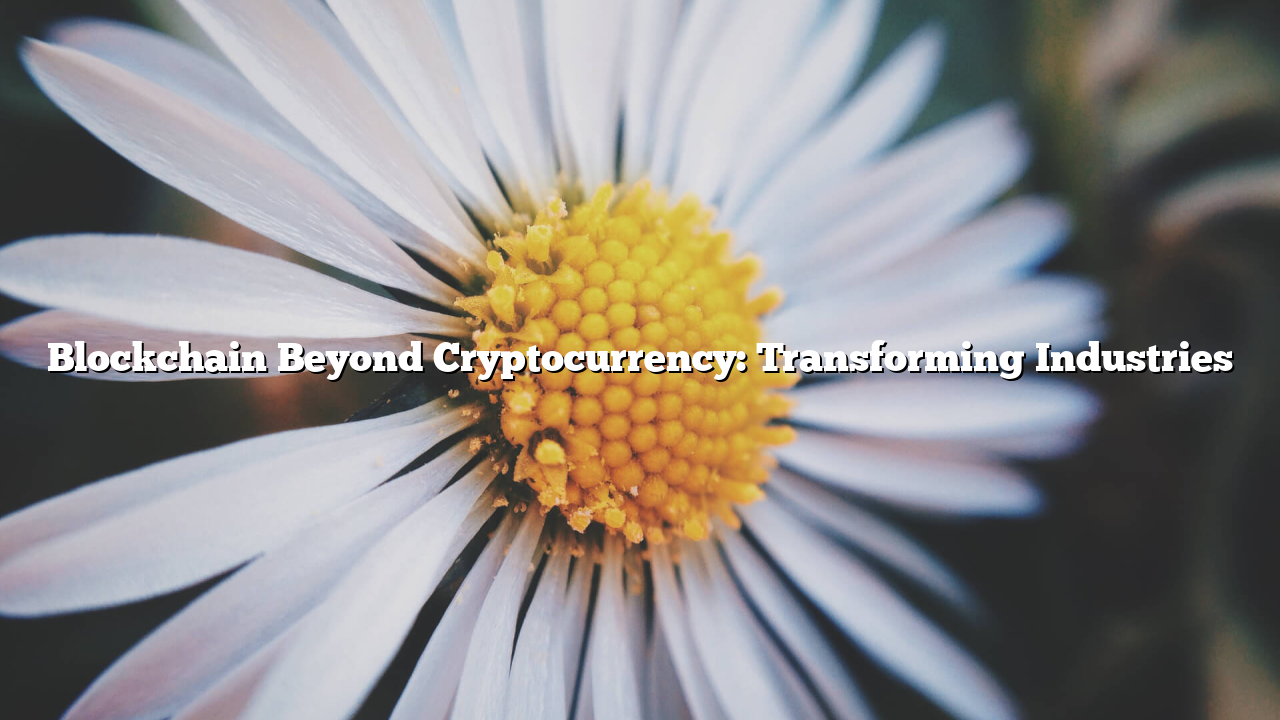 Blockchain Beyond Cryptocurrency: Transforming Industries
