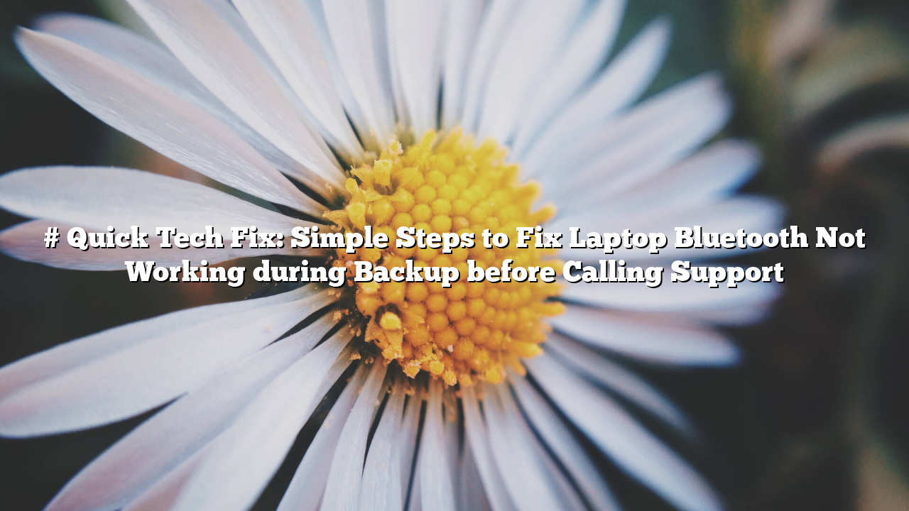 # Quick Tech Fix: Simple Steps to Fix Laptop Bluetooth Not Working during Backup before Calling Support