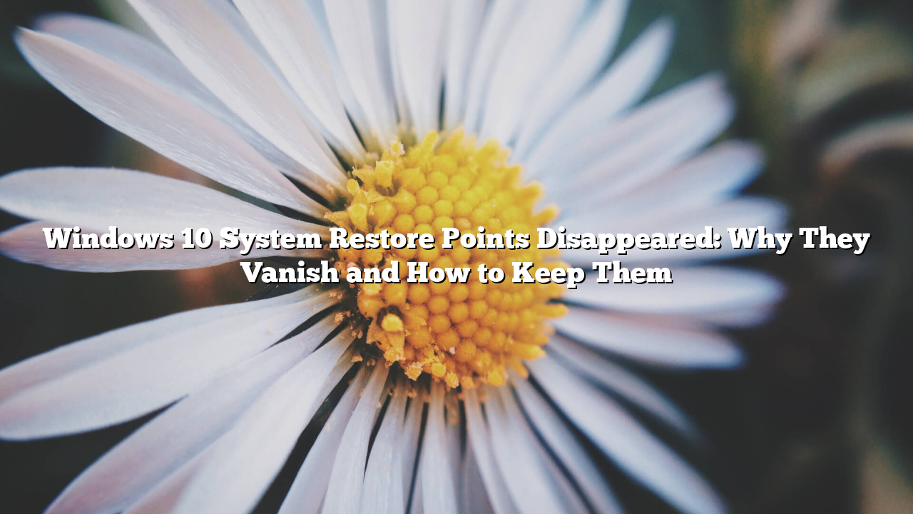 Windows 10 System Restore Points Disappeared: Why They Vanish and How to Keep Them